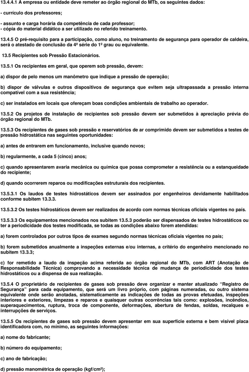 5 O pré-requisito para a participação, como aluno, no treinamento de segurança para operador de caldeira, será o atestado de conclusão da 4ª série do 1º grau ou equivalente. 13.