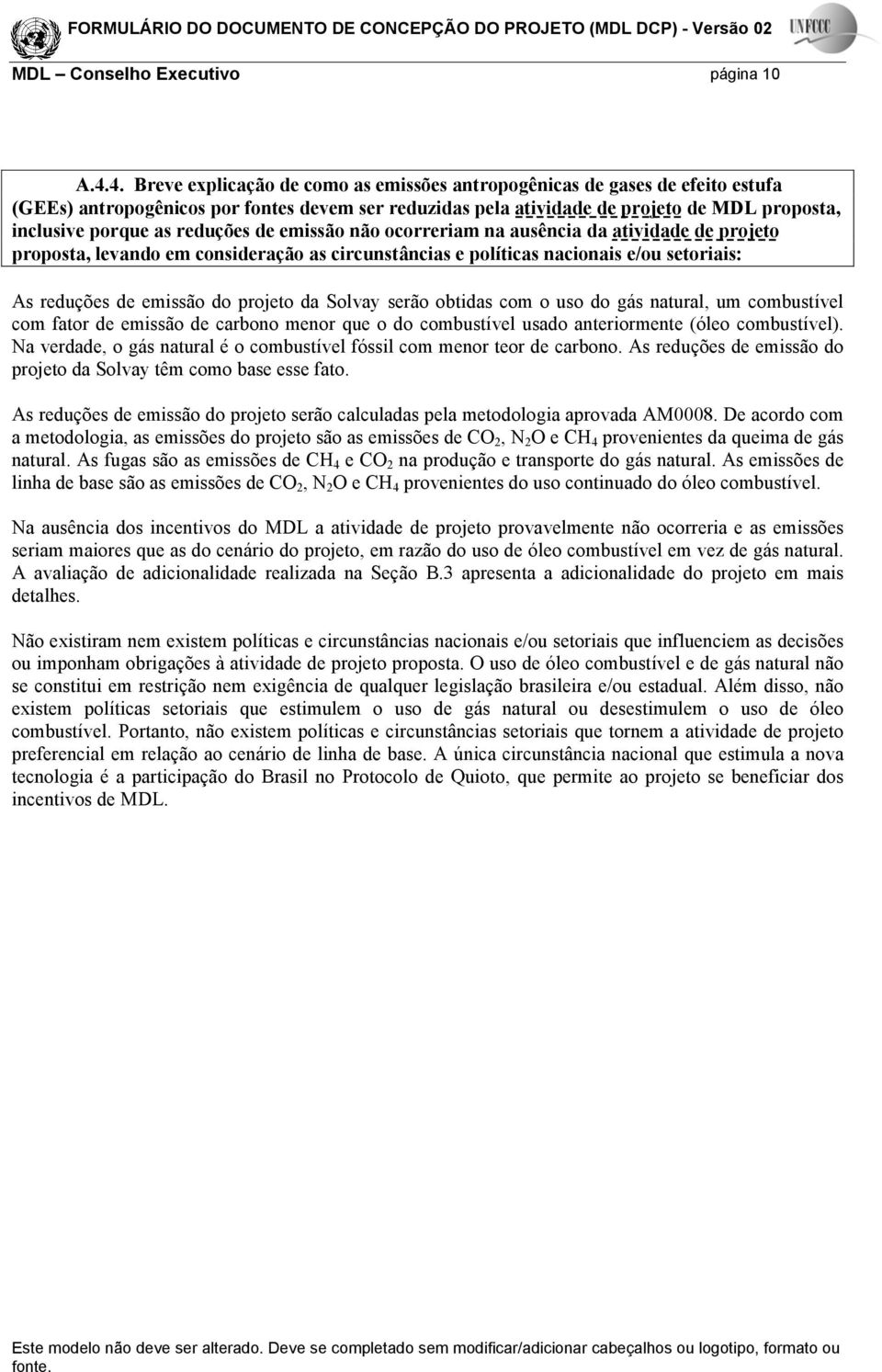 reduções de emissão não ocorreriam na ausência da atividade de projeto proposta, levando em consideração as circunstâncias e políticas nacionais e/ou setoriais: As reduções de emissão do projeto da