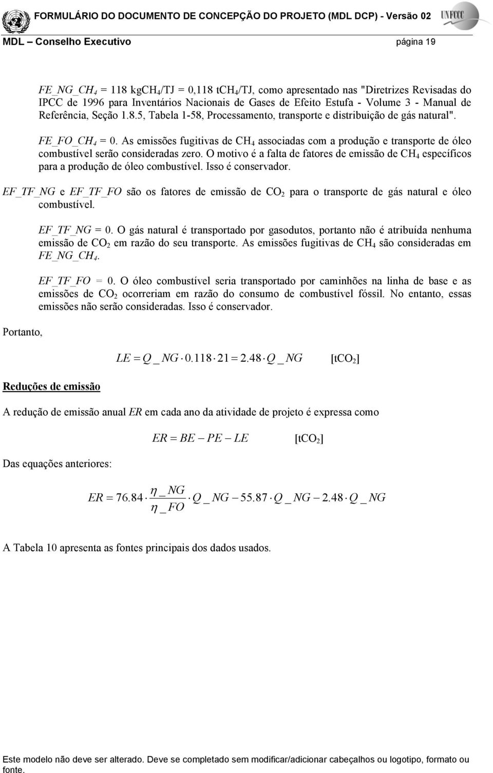 As emissões fugitivas de CH 4 associadas com a produção e transporte de óleo combustível serão consideradas zero.