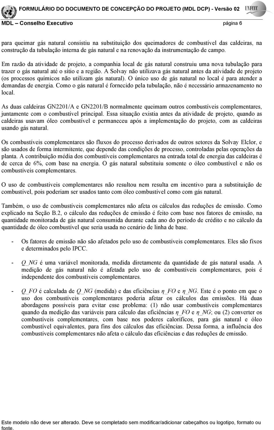 A Solvay não utilizava gás natural antes da atividade de projeto (os processos químicos não utilizam gás natural). O único uso de gás natural no local é para atender a demandas de energia.