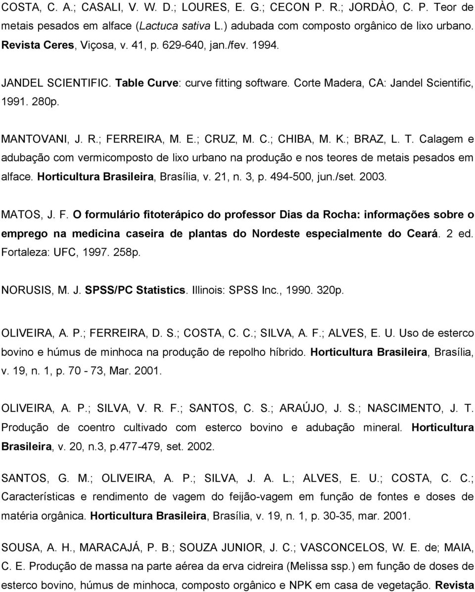 ; BRAZ, L. T. Calagem e adubação com vermicomposto de lixo urbano na produção e nos teores de metais pesados em alface. Horticultura Brasileira, Brasília, v. 21, n. 3, p. 494-500, jun./set. 2003.