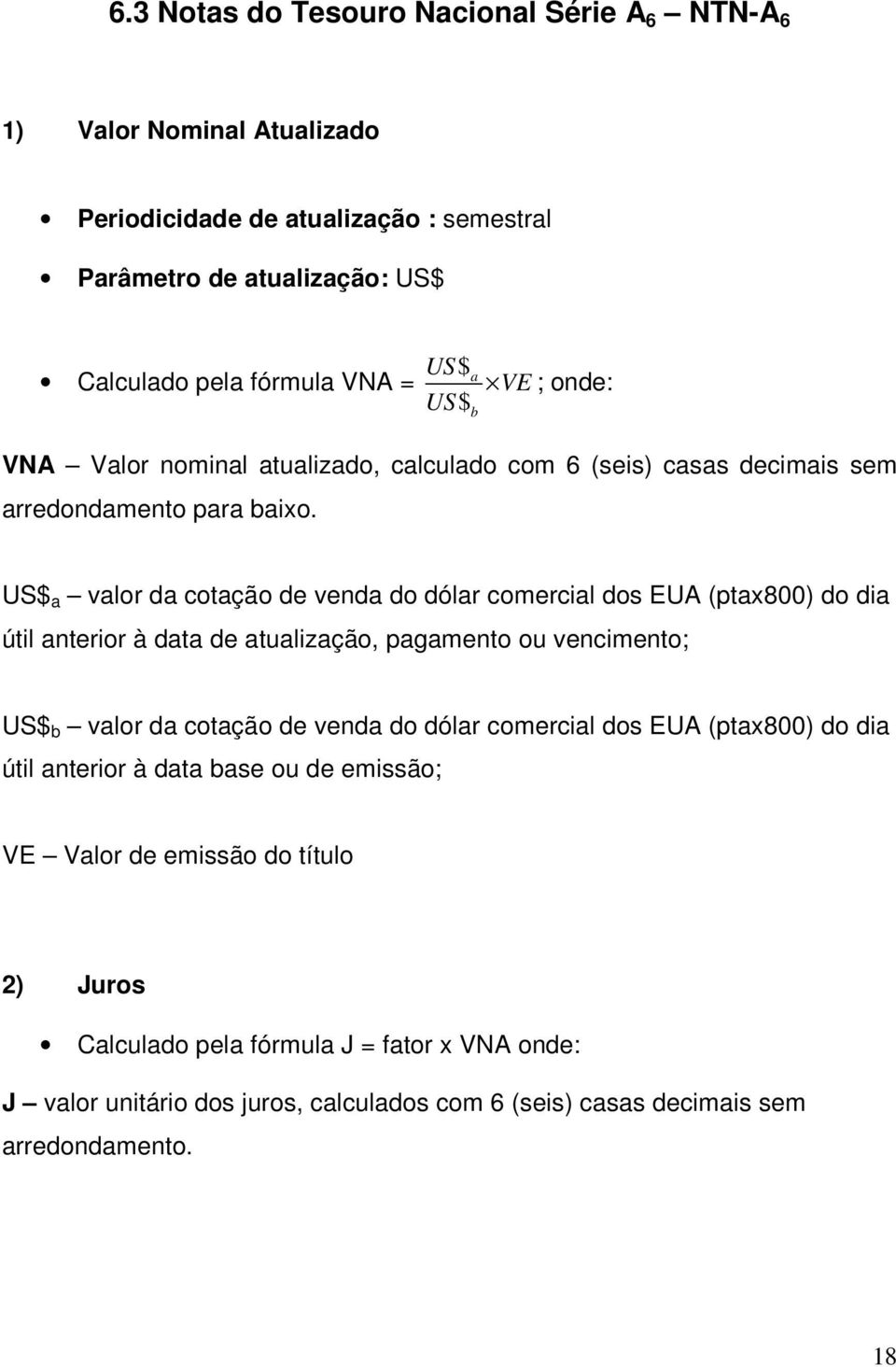 US$ a valor da cotação de venda do dólar comercial dos EUA (ptax800) do dia útil anterior à data de atualização, pagamento ou vencimento; US$ b valor da cotação de venda do