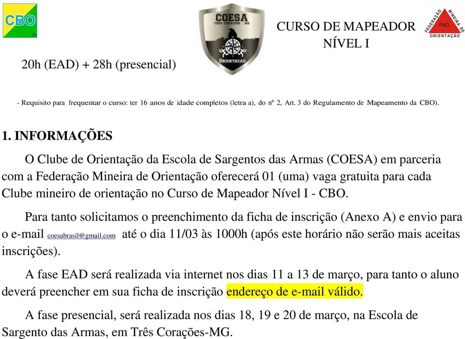 INFORMAÇÕES O Clube de Orientação da Escola de Sargentos das Armas (COESA) em parceria com a Federação Mineira de Orientação oferecerá 01 (uma) vaga gratuita para cada Clube mineiro de orientação no