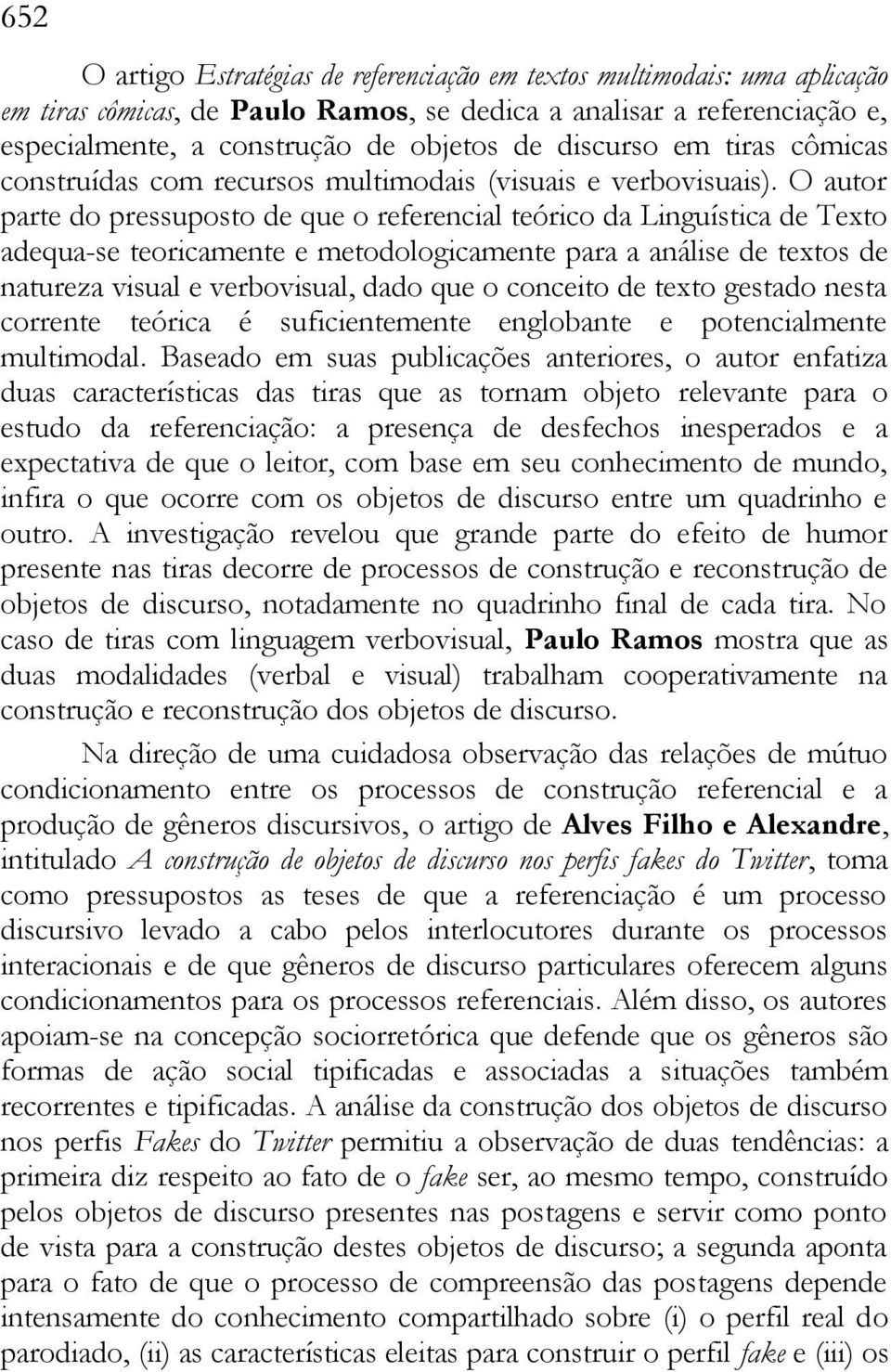 O autor parte do pressuposto de que o referencial teórico da Linguística de Texto adequa-se teoricamente e metodologicamente para a análise de textos de natureza visual e verbovisual, dado que o