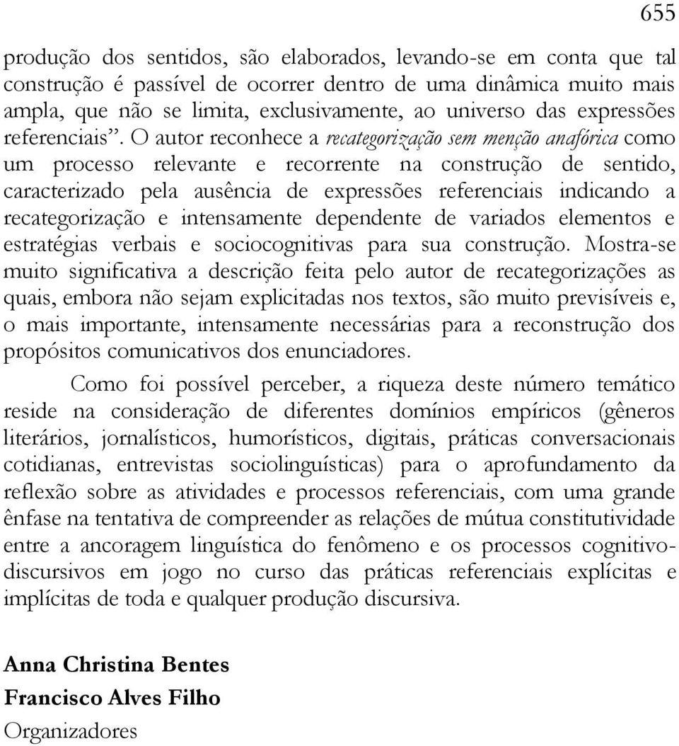 O autor reconhece a recategorização sem menção anafórica como um processo relevante e recorrente na construção de sentido, caracterizado pela ausência de expressões referenciais indicando a