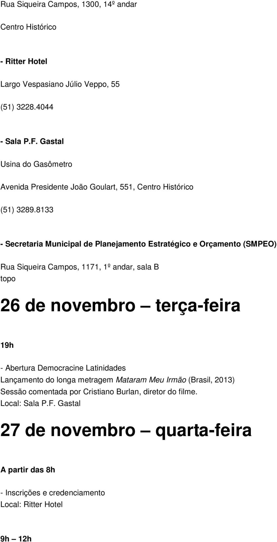 8133 - Secretaria Municipal de Planejamento Estratégico e Orçamento (SMPEO) Rua Siqueira Campos, 1171, 1º andar, sala B topo 26 de novembro terça-feira 19h -