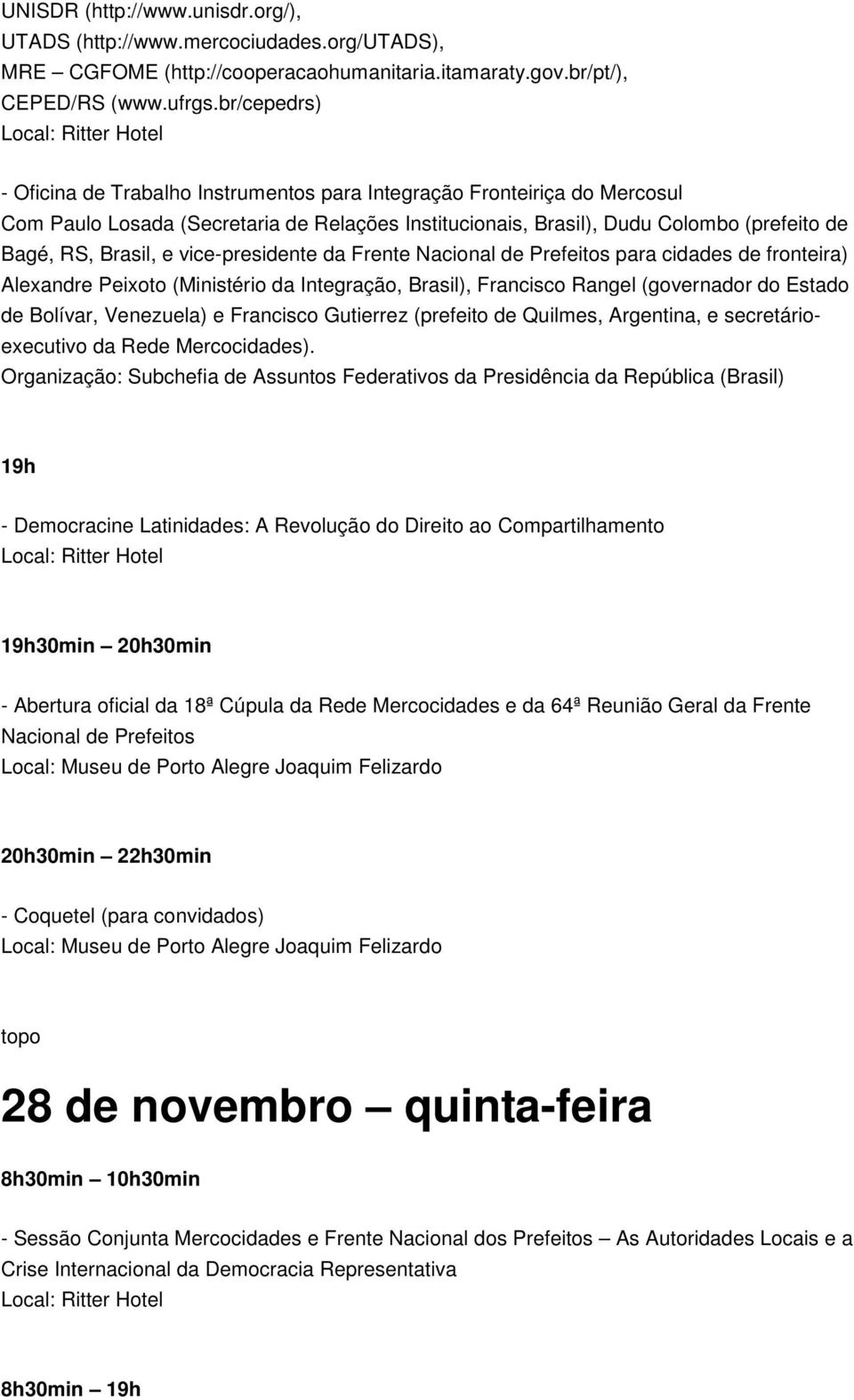 vice-presidente da Frente Nacional de Prefeitos para cidades de fronteira) Alexandre Peixoto (Ministério da Integração, Brasil), Francisco Rangel (governador do Estado de Bolívar, Venezuela) e