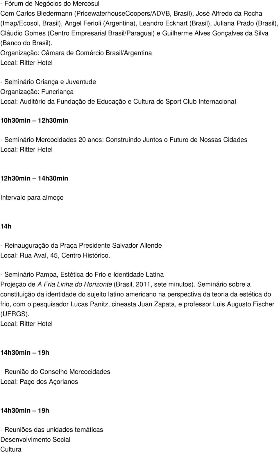 Organização: Câmara de Comércio Brasil/Argentina - Seminário Criança e Juventude Organização: Funcriança Local: Auditório da Fundação de Educação e Cultura do Sport Club Internacional 10h30min