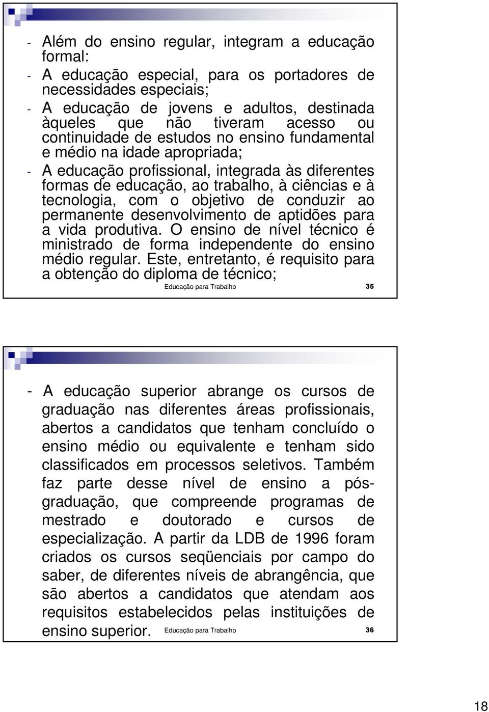 objetivo de conduzir ao permanente desenvolvimento de aptidões para a vida produtiva. O ensino de nível técnico é ministrado de forma independente do ensino médio regular.