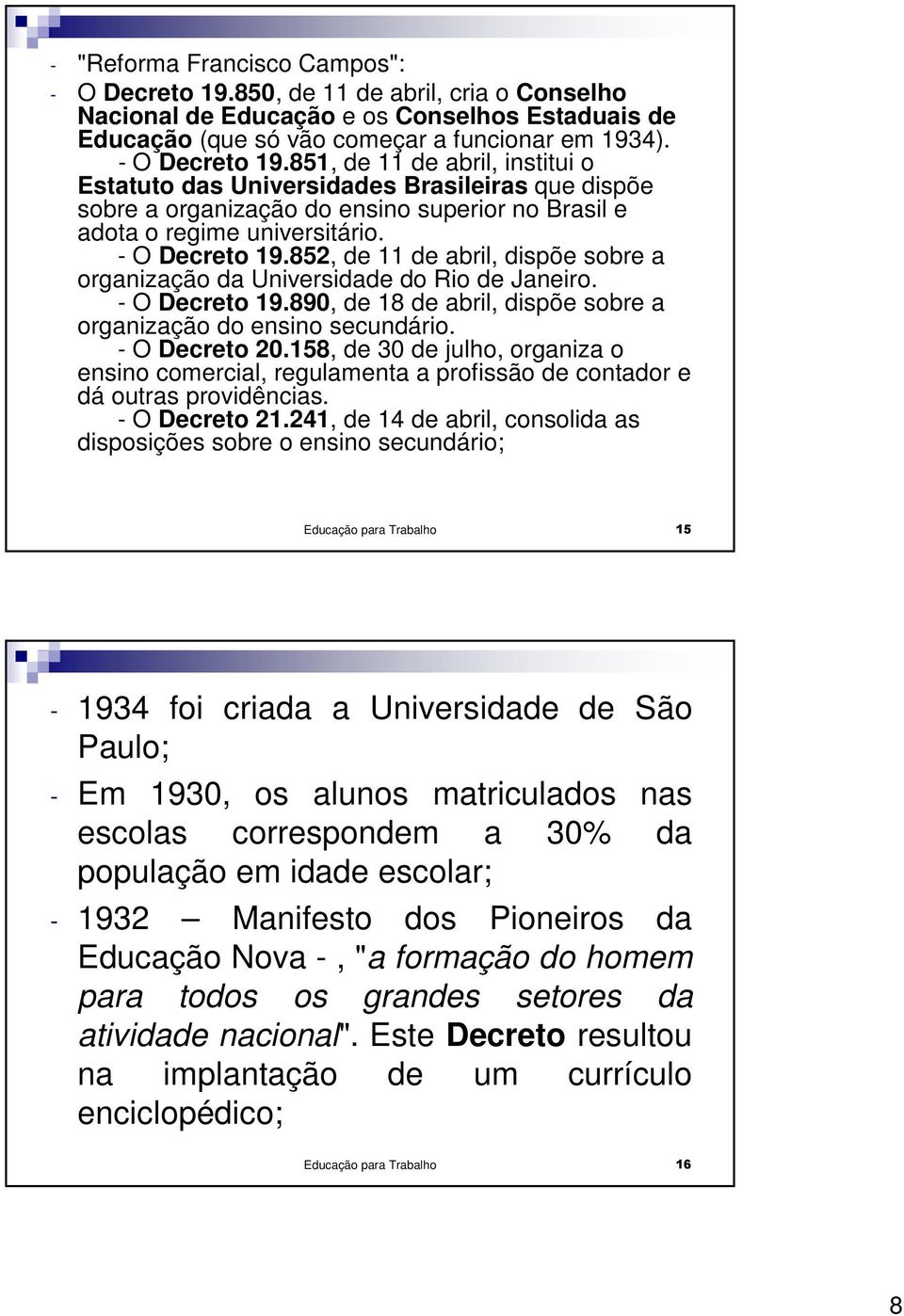 851, de 11 de abril, institui o Estatuto das Universidades Brasileiras que dispõe sobre a organização do ensino superior no Brasil e adota o regime universitário. - O Decreto 19.
