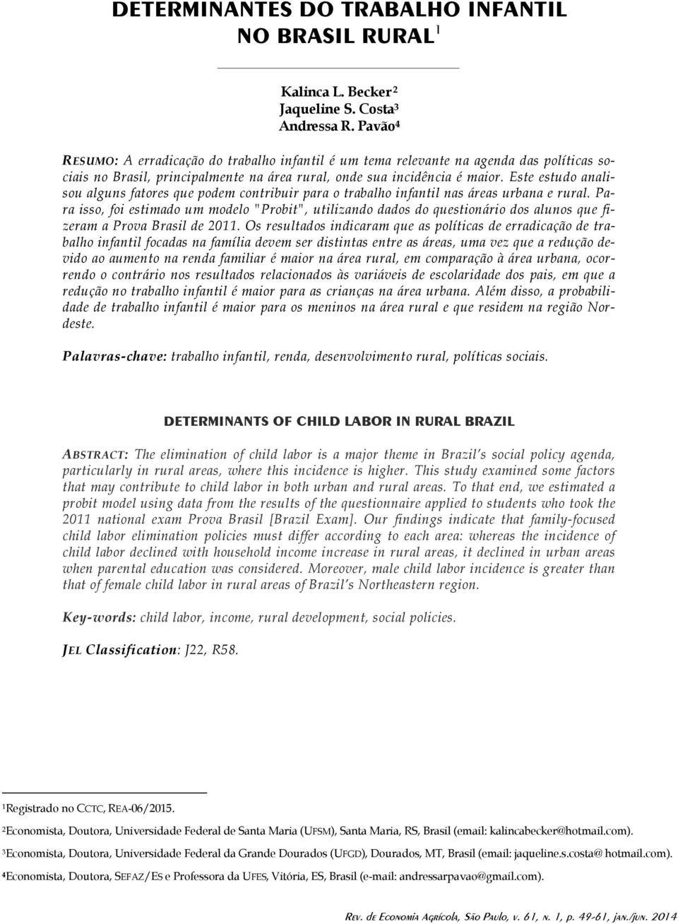 Este estudo analisou alguns fatores que podem contribuir para o trabalho infantil nas áreas urbana e rural.