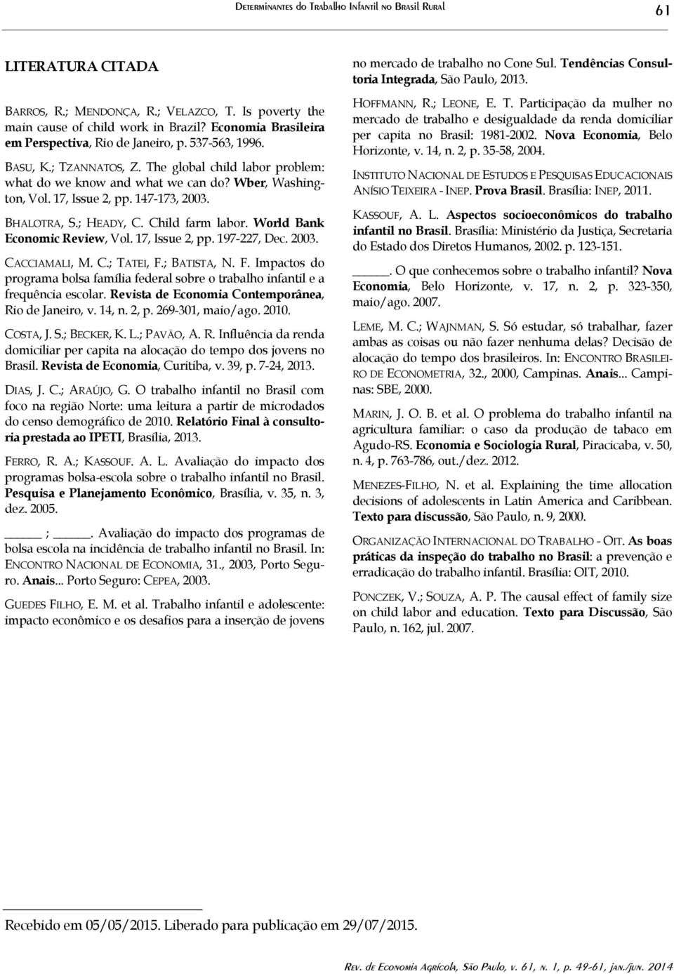 17, Issue 2, pp. 147-173, 2003. BHALOTRA, S.; HEADY, C. Child farm labor. World Bank Economic Review, Vol. 17, Issue 2, pp. 197-227, Dec. 2003. CACCIAMALI, M. C.; TATEI, F.