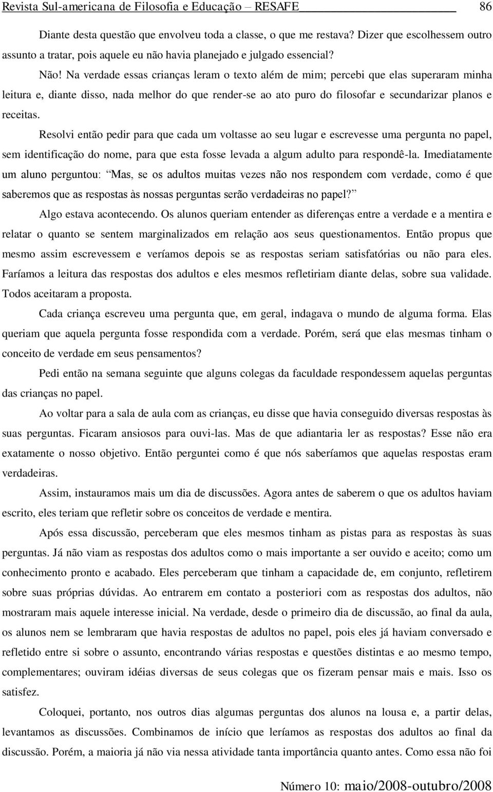 Resolvi então pedir para que cada um voltasse ao seu lugar e escrevesse uma pergunta no papel, sem identificação do nome, para que esta fosse levada a algum adulto para respondê-la.