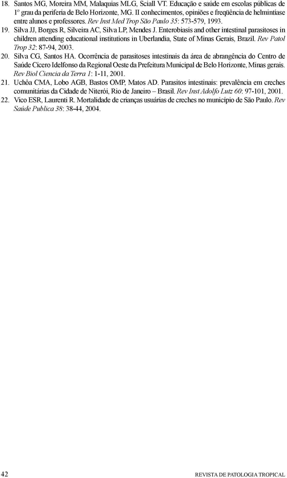 Enterobiasis and other intestinal parasitoses in children attending educational institutions in Uberlandia, State of Minas Gerais, Brazil. Rev Patol Trop 32: 87-94, 2003. 20. Silva CG, Santos HA.