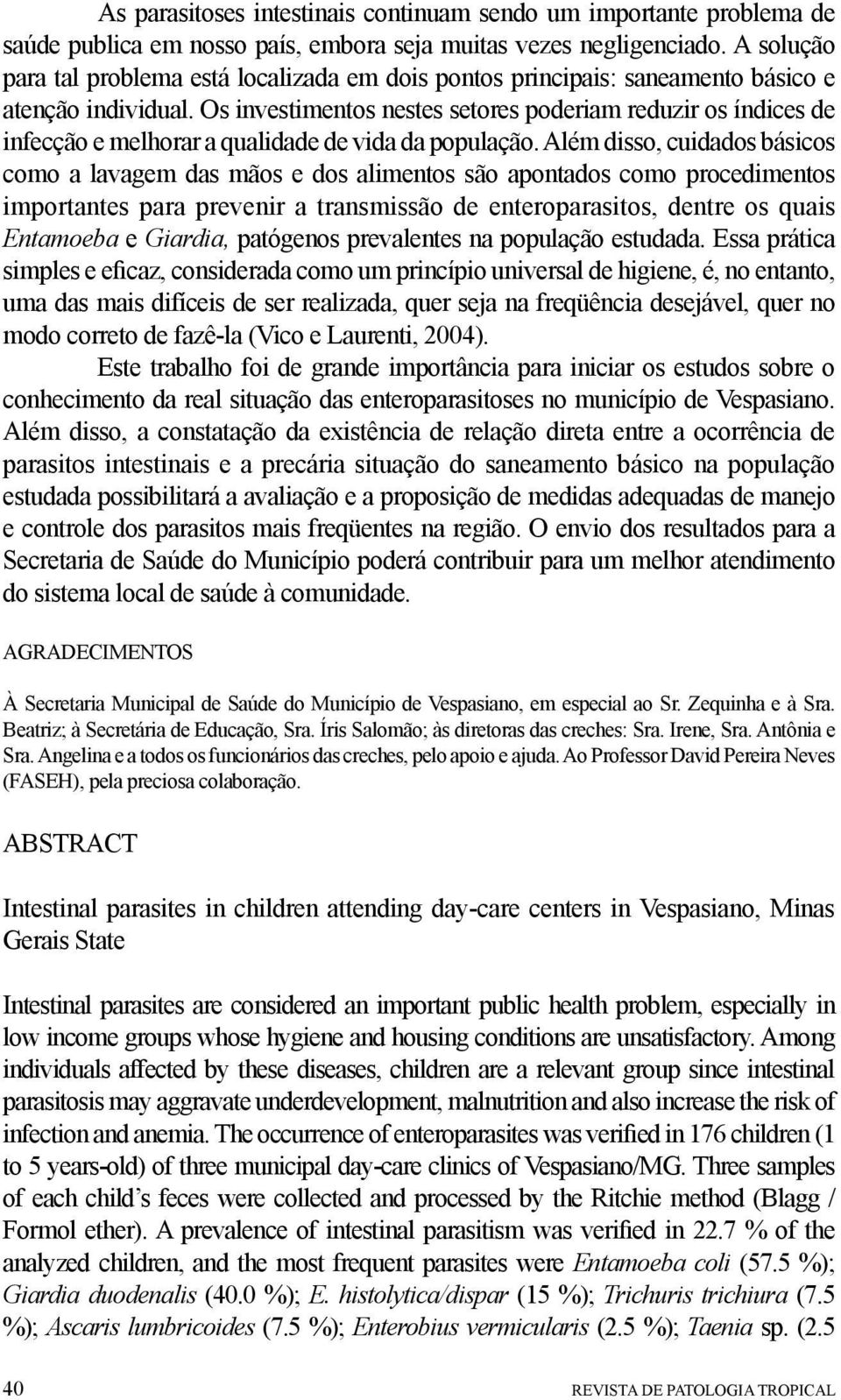 Os investimentos nestes setores poderiam reduzir os índices de infecção e melhorar a qualidade de vida da população.