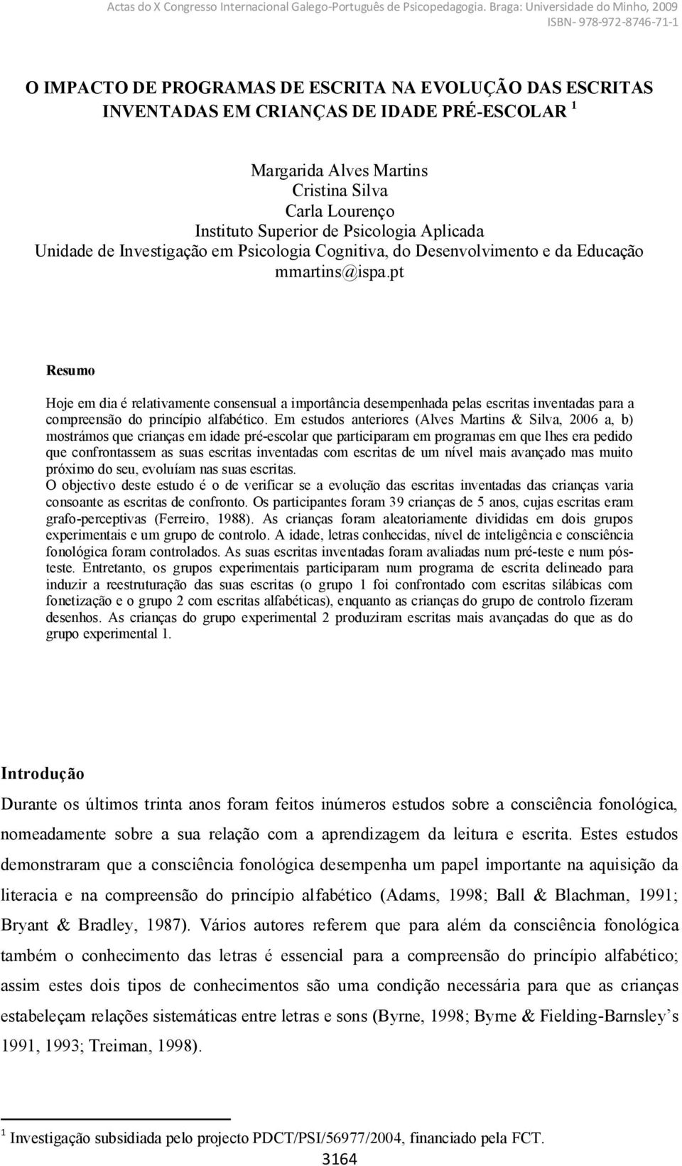 pt Resumo Hoje em dia é relativamente consensual a importância desempenhada pelas escritas inventadas para a compreensão do princípio alfabético.