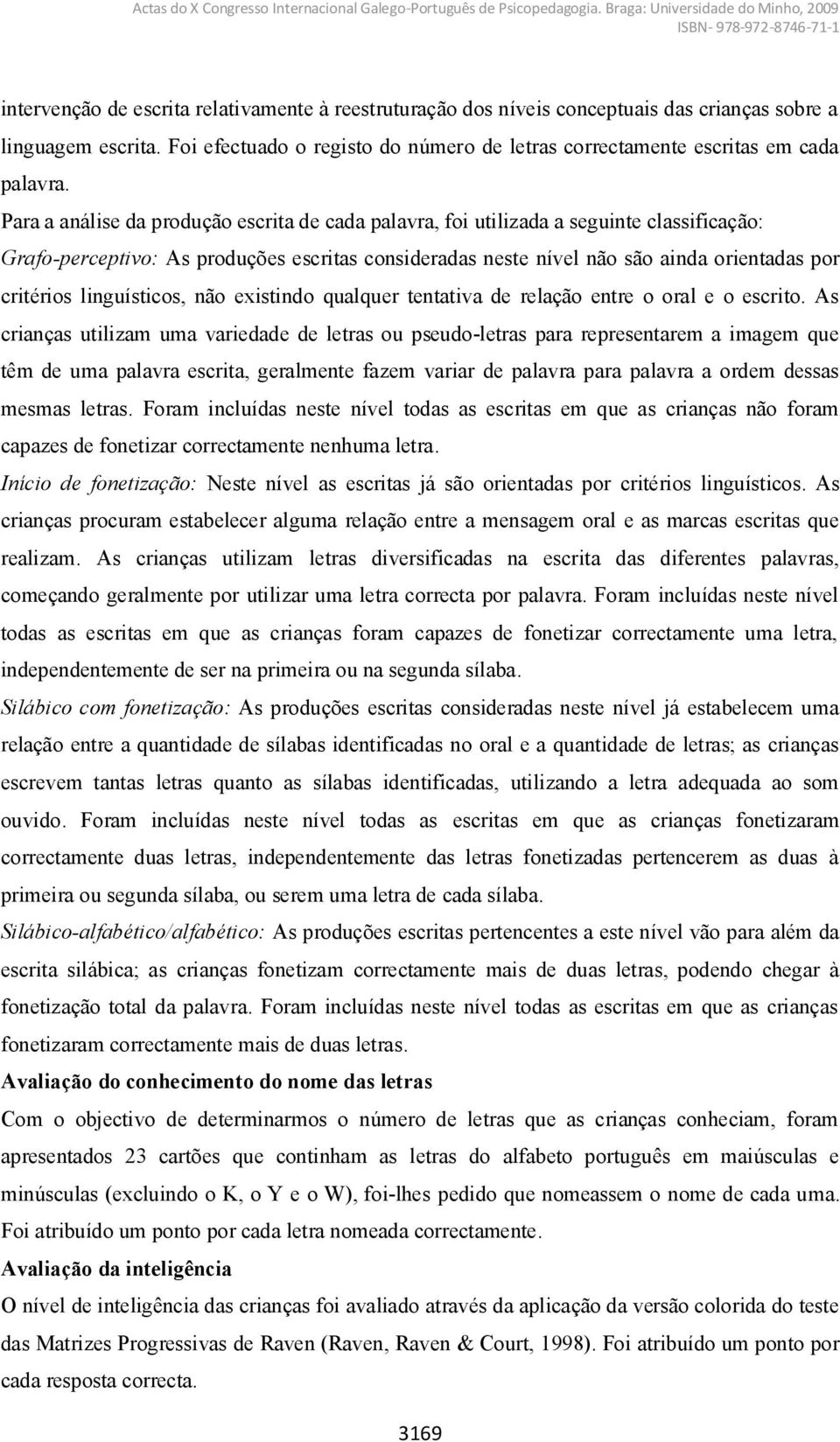 linguísticos, não existindo qualquer tentativa de relação entre o oral e o escrito.