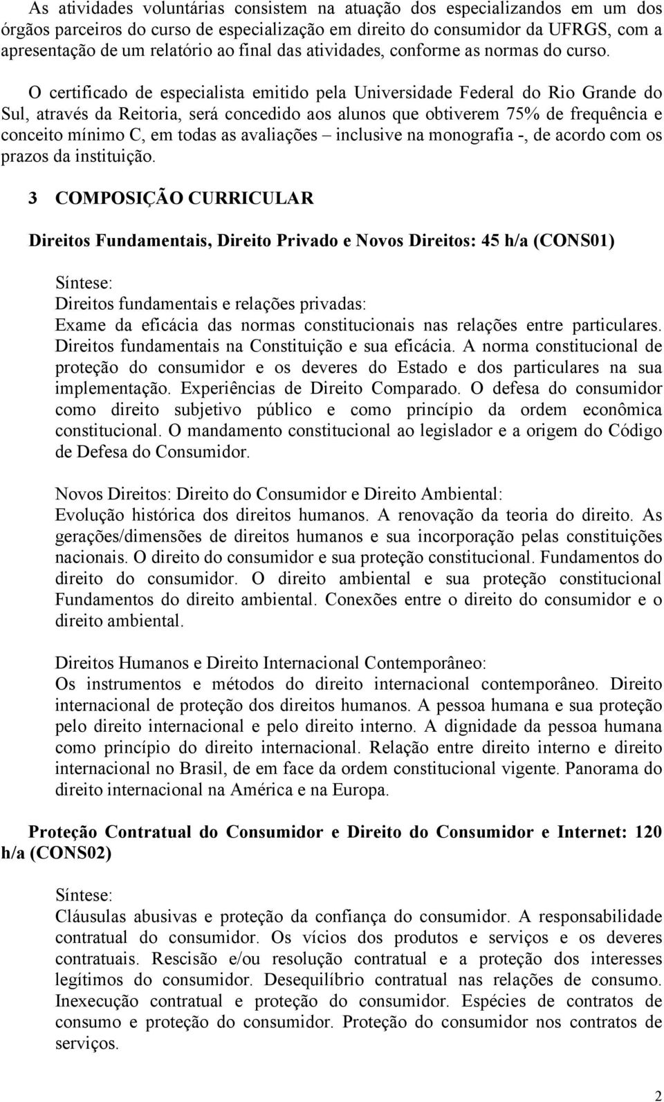 O certificado de especialista emitido pela Universidade Federal do Rio Grande do Sul, através da Reitoria, será concedido aos alunos que obtiverem 75% de frequência e conceito mínimo C, em todas as