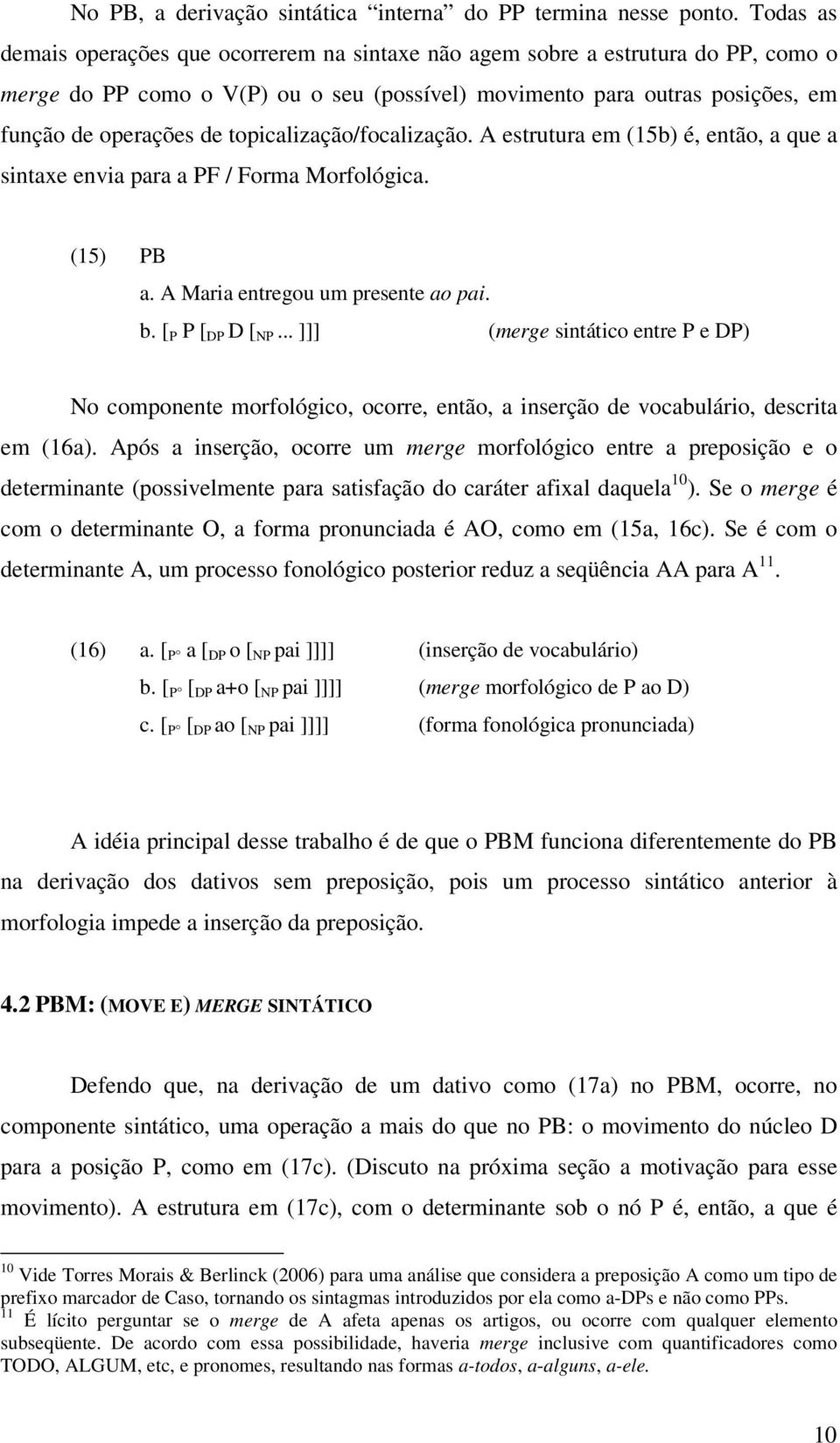 topicalização/focalização. A estrutura em (15b) é, então, a que a sintaxe envia para a PF / Forma Morfológica. (15) PB a. A Maria entregou um presente ao pai. b. [ P P [ DP D [ NP.