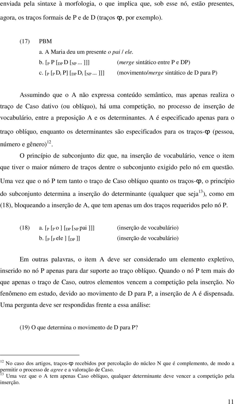 .. ]]] (movimento/merge sintático de D para P) Assumindo que o A não expressa conteúdo semântico, mas apenas realiza o traço de Caso dativo (ou oblíquo), há uma competição, no processo de inserção de