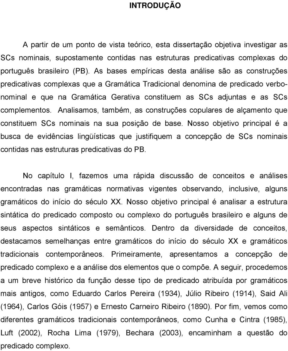 SCs complementos. Analisamos, também, as construções copulares de alçamento que constituem SCs nominais na sua posição de base.