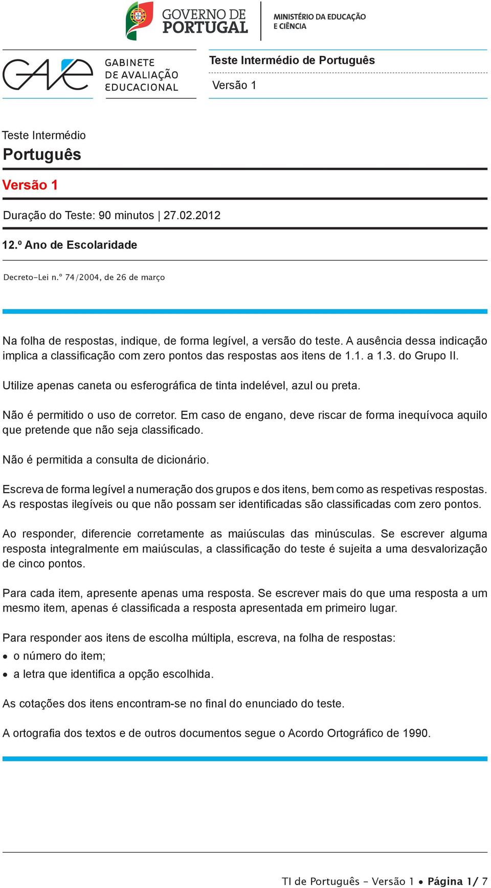 do Grupo II. Utilize apenas caneta ou esferográfica de tinta indelével, azul ou preta. Não é permitido o uso de corretor.