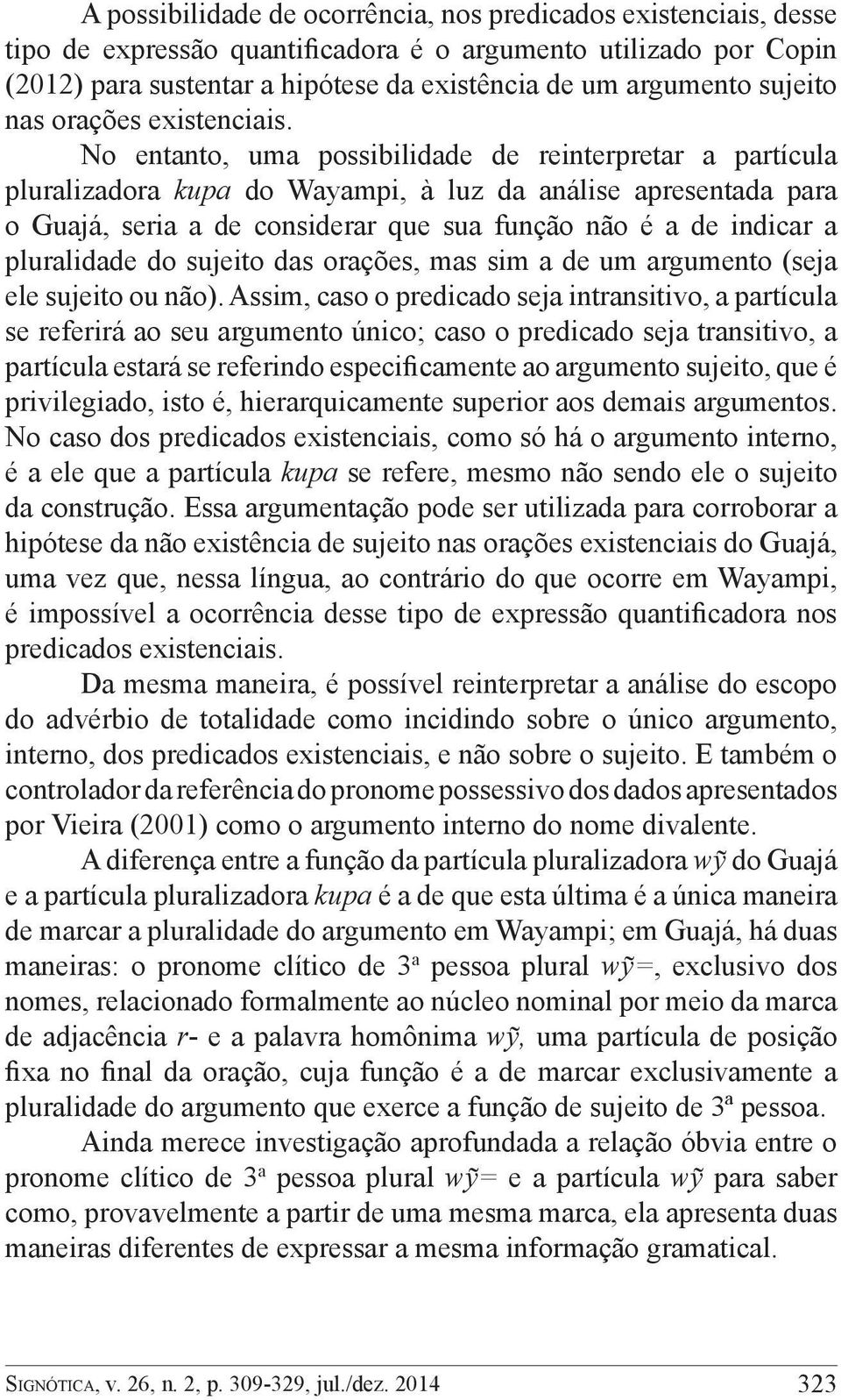 No entanto, uma possibilidade de reinterpretar a partícula pluralizadora kupa do Wayampi, à luz da análise apresentada para o Guajá, seria a de considerar que sua função não é a de indicar a