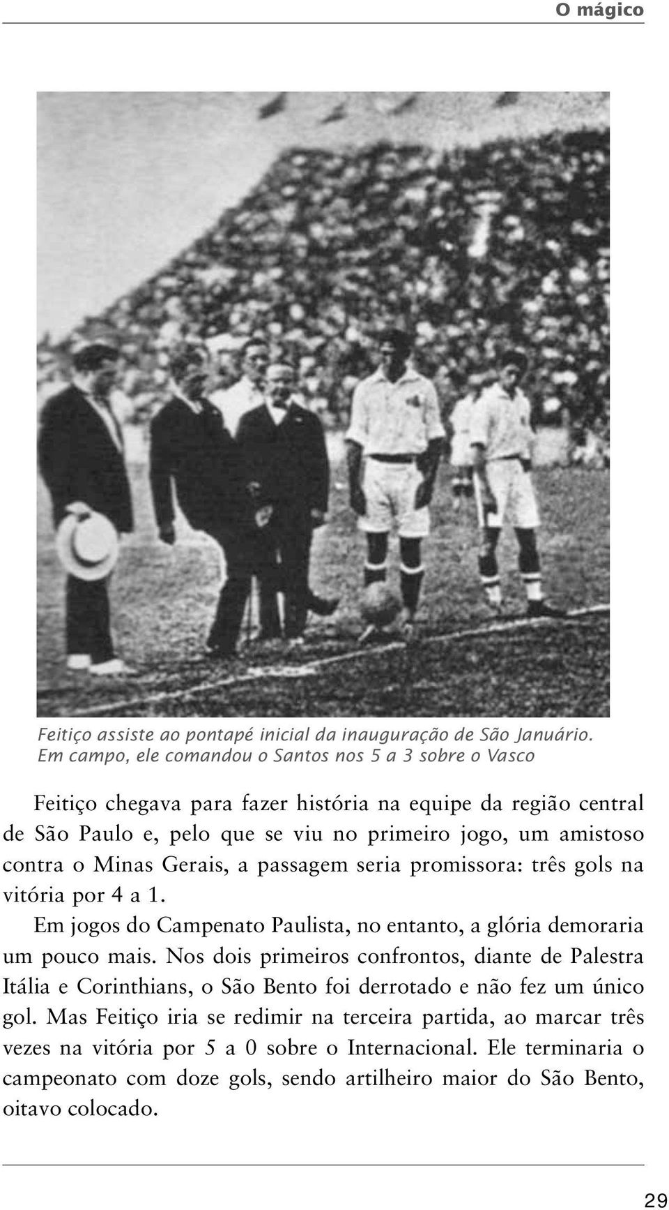 o Minas Gerais, a passagem seria promissora: três gols na vitória por 4 a 1. Em jogos do Campenato Paulista, no entanto, a glória demoraria um pouco mais.