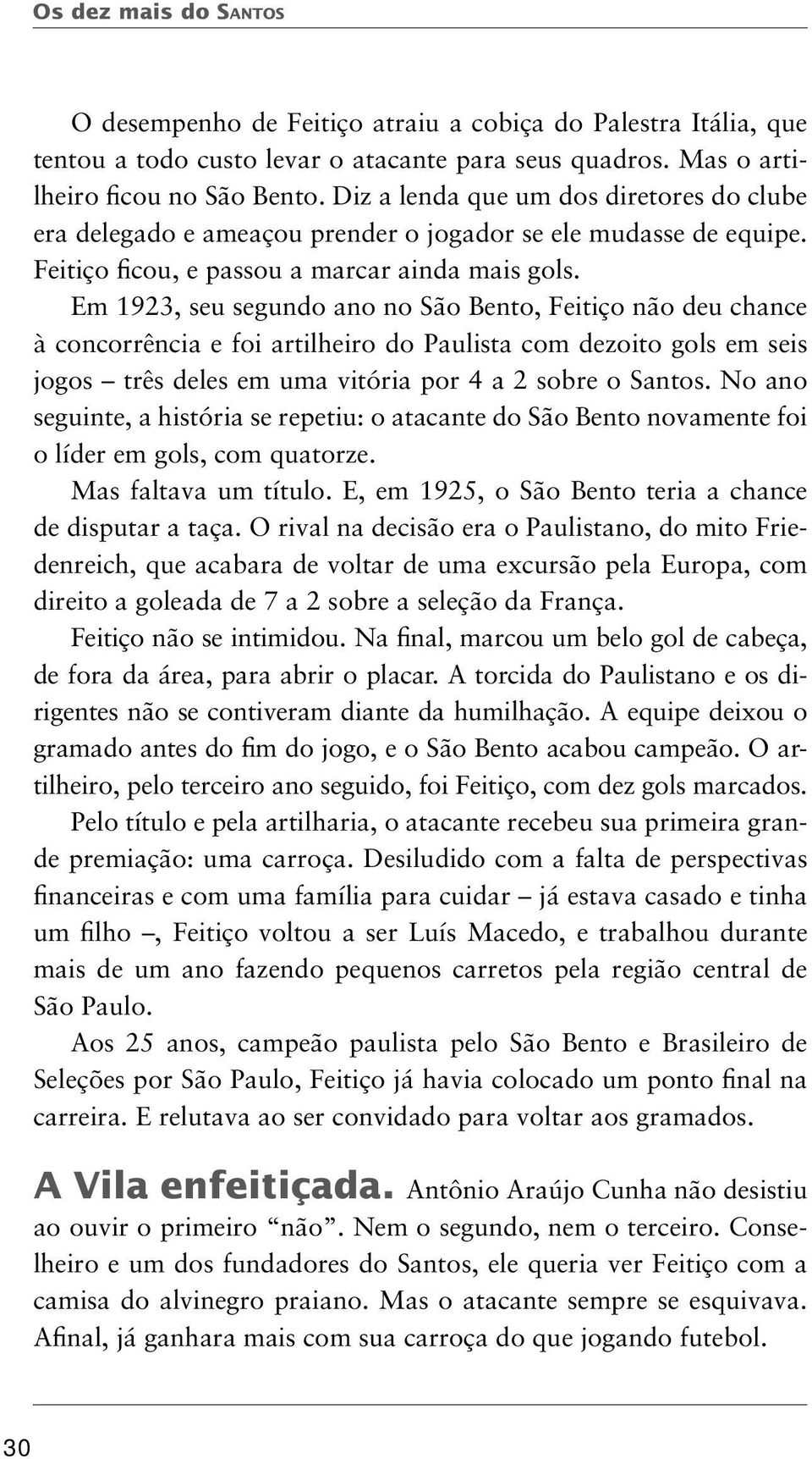 Em 1923, seu segundo ano no São Bento, Feitiço não deu chance à concorrência e foi artilheiro do Paulista com dezoito gols em seis jogos três deles em uma vitória por 4 a 2 sobre o Santos.