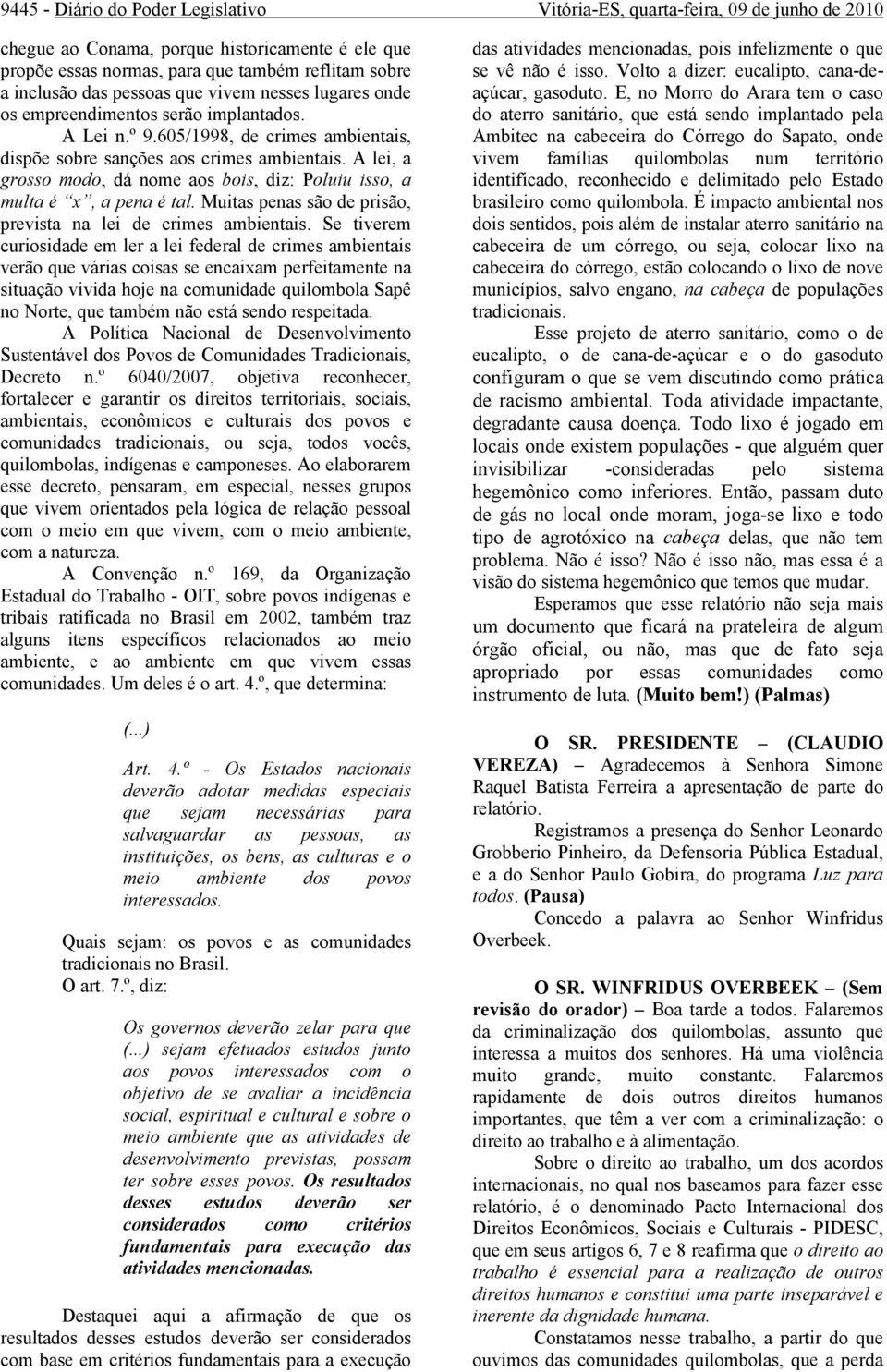 A lei, a grosso modo, dá nome aos bois, diz: Poluiu isso, a multa é x, a pena é tal. Muitas penas são de prisão, prevista na lei de crimes ambientais.