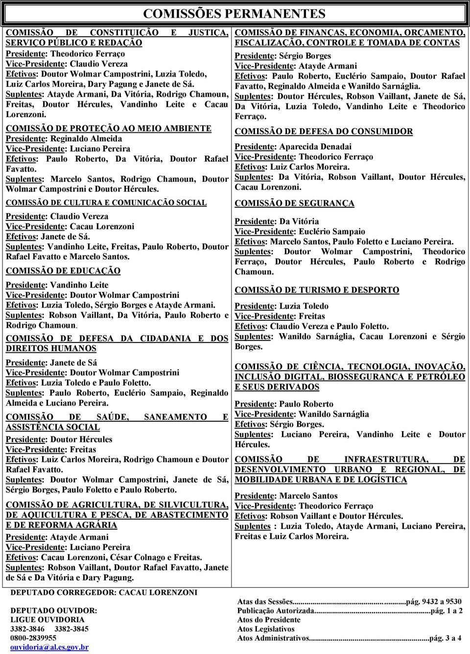 COMISSÃO DE PROTEÇÃO AO MEIO AMBIENTE Presidente: Reginaldo Almeida Vice-Presidente: Luciano Pereira Efetivos: Paulo Roberto, Da Vitória, Doutor Rafael Favatto.