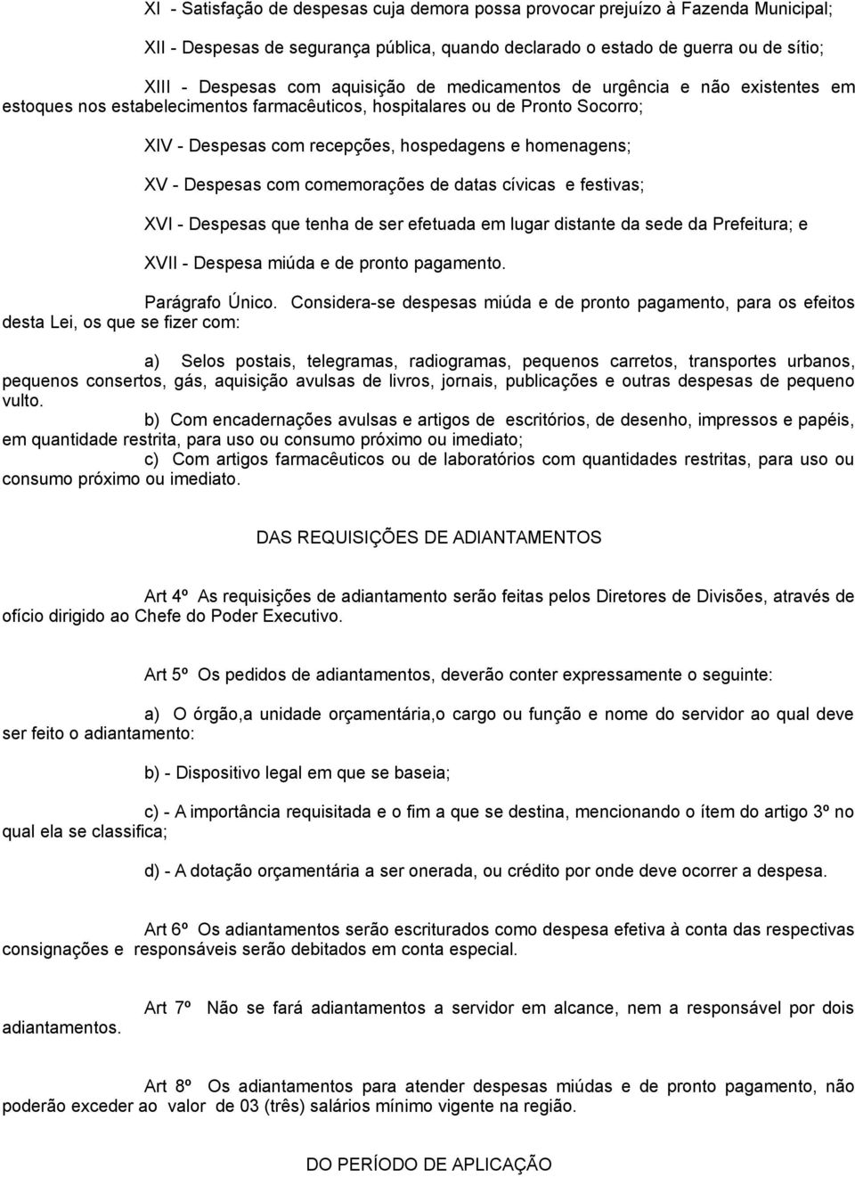 Despesas com comemorações de datas cívicas e festivas; XVI - Despesas que tenha de ser efetuada em lugar distante da sede da Prefeitura; e XVII - Despesa miúda e de pronto pagamento. Parágrafo Único.