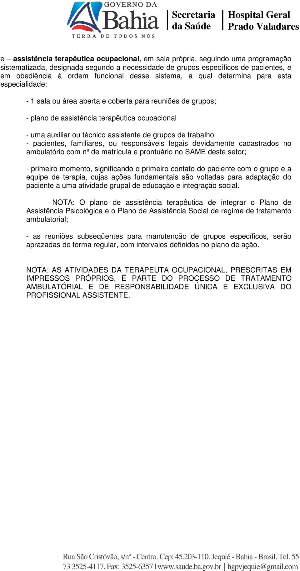 de grupos de trabalho - pacientes, familiares, ou responsáveis legais devidamente cadastrados no ambulatório com nº de matrícula e prontuário no SAME deste setor; - primeiro momento, significando o