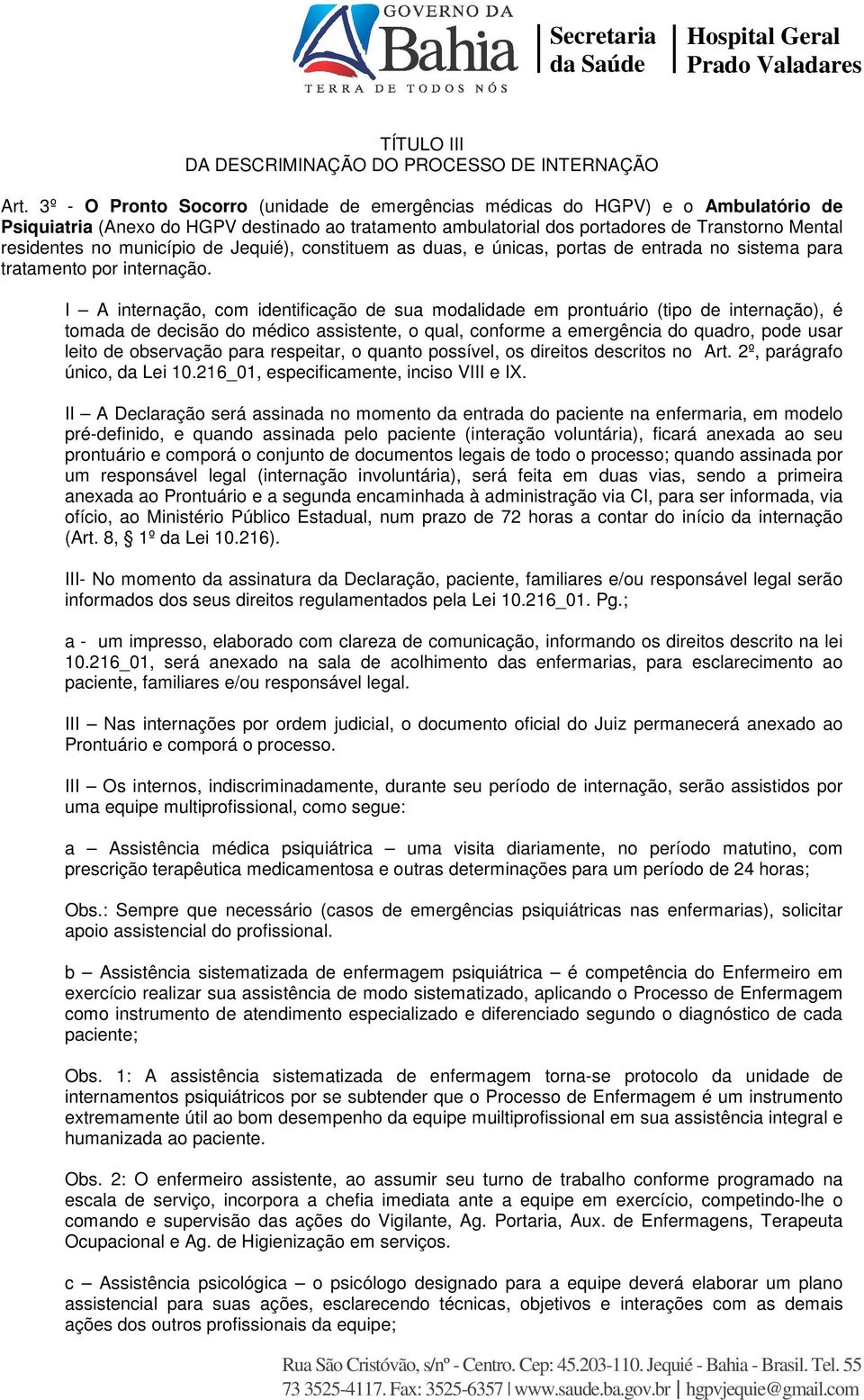 município de Jequié), constituem as duas, e únicas, portas de entrada no sistema para tratamento por internação.