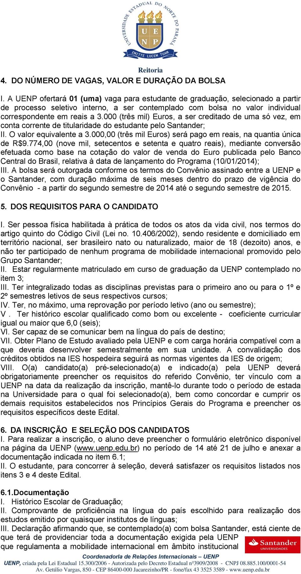 000 (três mil) Euros, a ser creditado de uma só vez, em conta corrente de titularidade do estudante pelo Santander; II. O valor equivalente a 3.