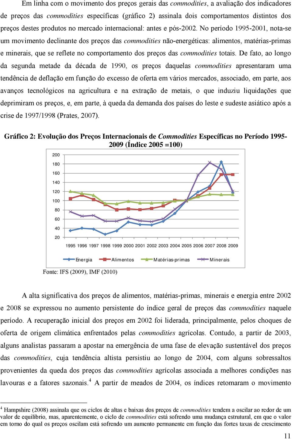 No período 1995-2001, nota-se um movimento declinante dos preços das commodities não-energéticas: alimentos, matérias-primas e minerais, que se reflete no comportamento dos preços das commodities