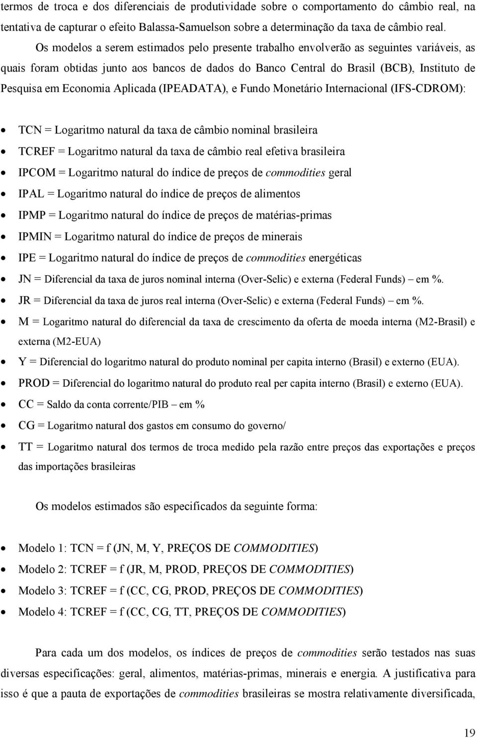 Economia Aplicada (IPEADATA), e Fundo Monetário Internacional (IFS-CDROM): TCN = Logaritmo natural da taxa de câmbio nominal brasileira TCREF = Logaritmo natural da taxa de câmbio real efetiva