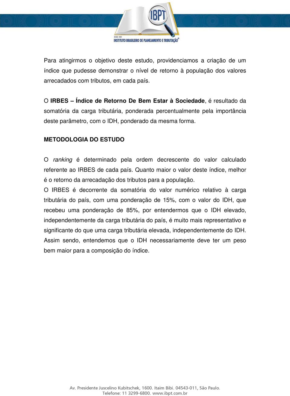 METODOLOGIA DO ESTUDO O ranking é determinado pela ordem decrescente do valor calculado referente ao IRBES de cada país.