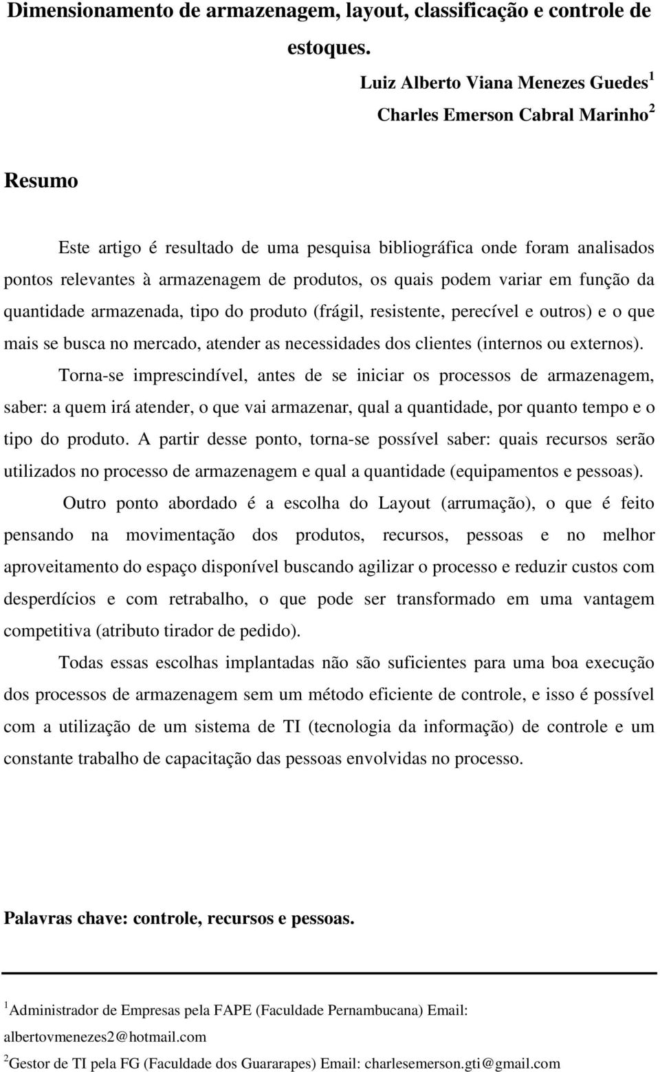 quais podem variar em função da quantidade armazenada, tipo do produto (frágil, resistente, perecível e outros) e o que mais se busca no mercado, atender as necessidades dos clientes (internos ou