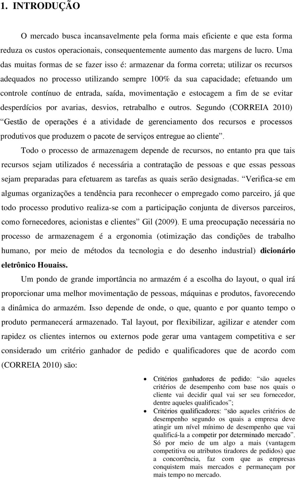 saída, movimentação e estocagem a fim de se evitar desperdícios por avarias, desvios, retrabalho e outros.