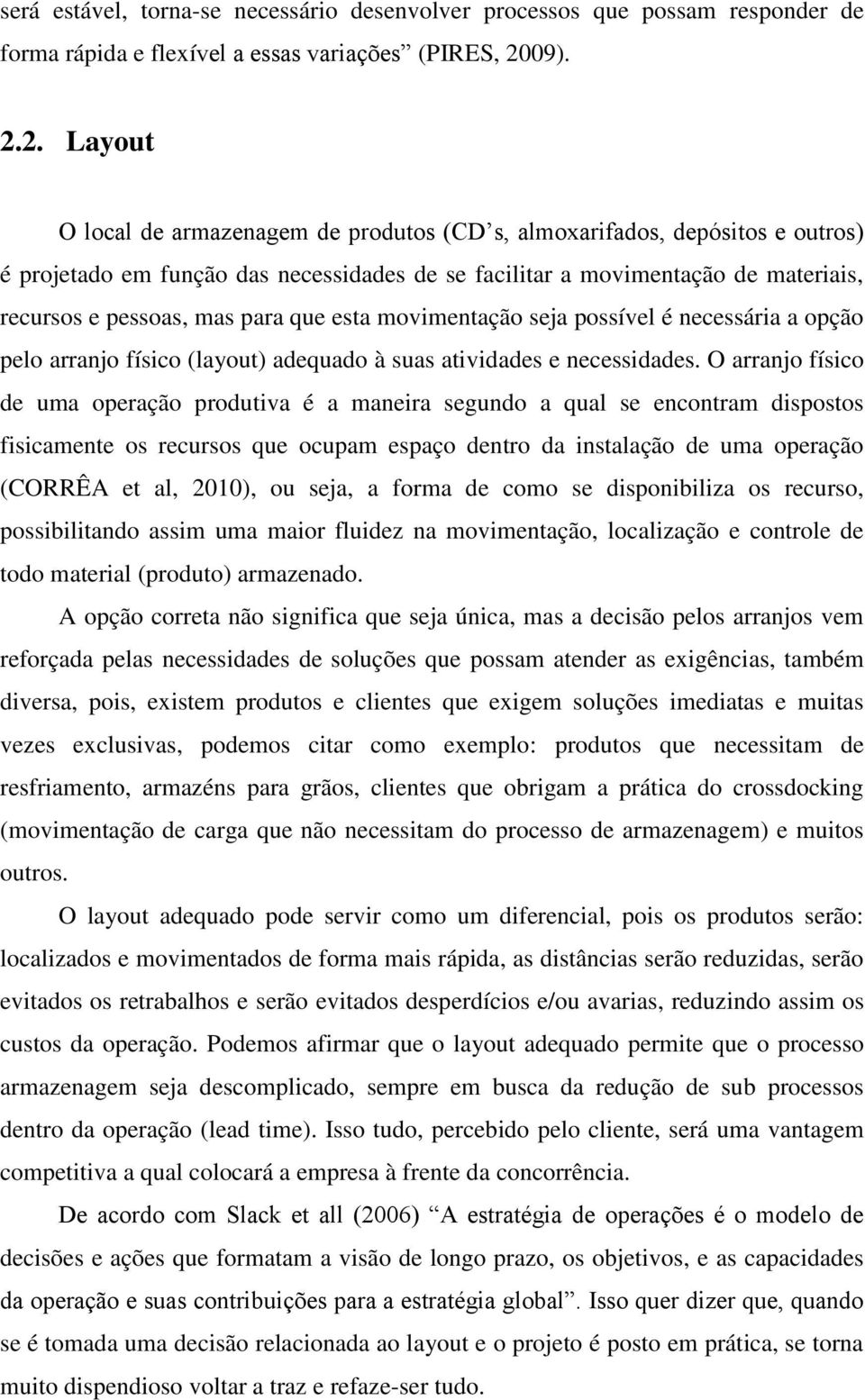 2. Layout O local de armazenagem de produtos (CD s, almoxarifados, depósitos e outros) é projetado em função das necessidades de se facilitar a movimentação de materiais, recursos e pessoas, mas para