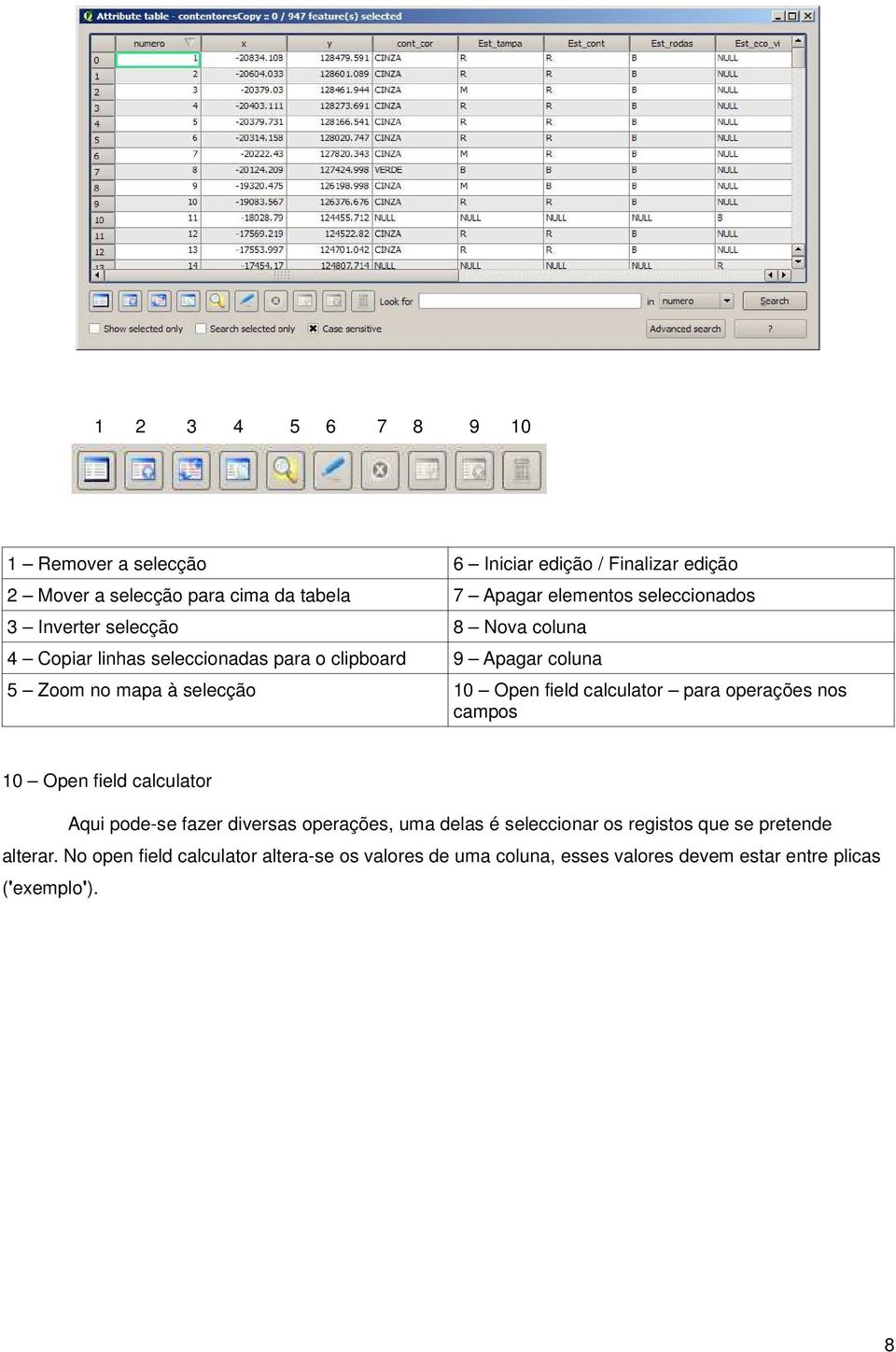 Open field calculator para operações nos campos 10 Open field calculator Aqui pode-se fazer diversas operações, uma delas é seleccionar os