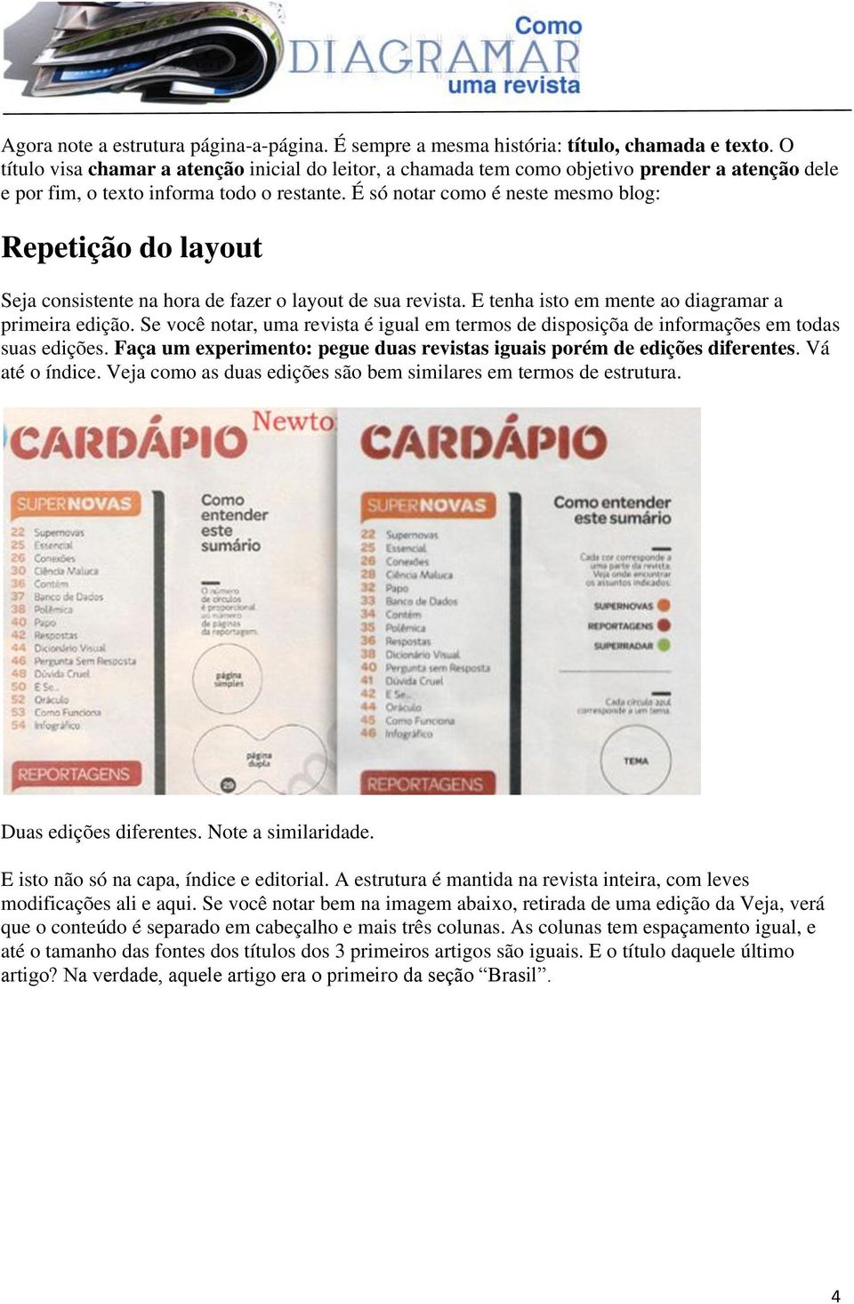 É só notar como é neste mesmo blog: Repetição do layout Seja consistente na hora de fazer o layout de sua revista. E tenha isto em mente ao diagramar a primeira edição.