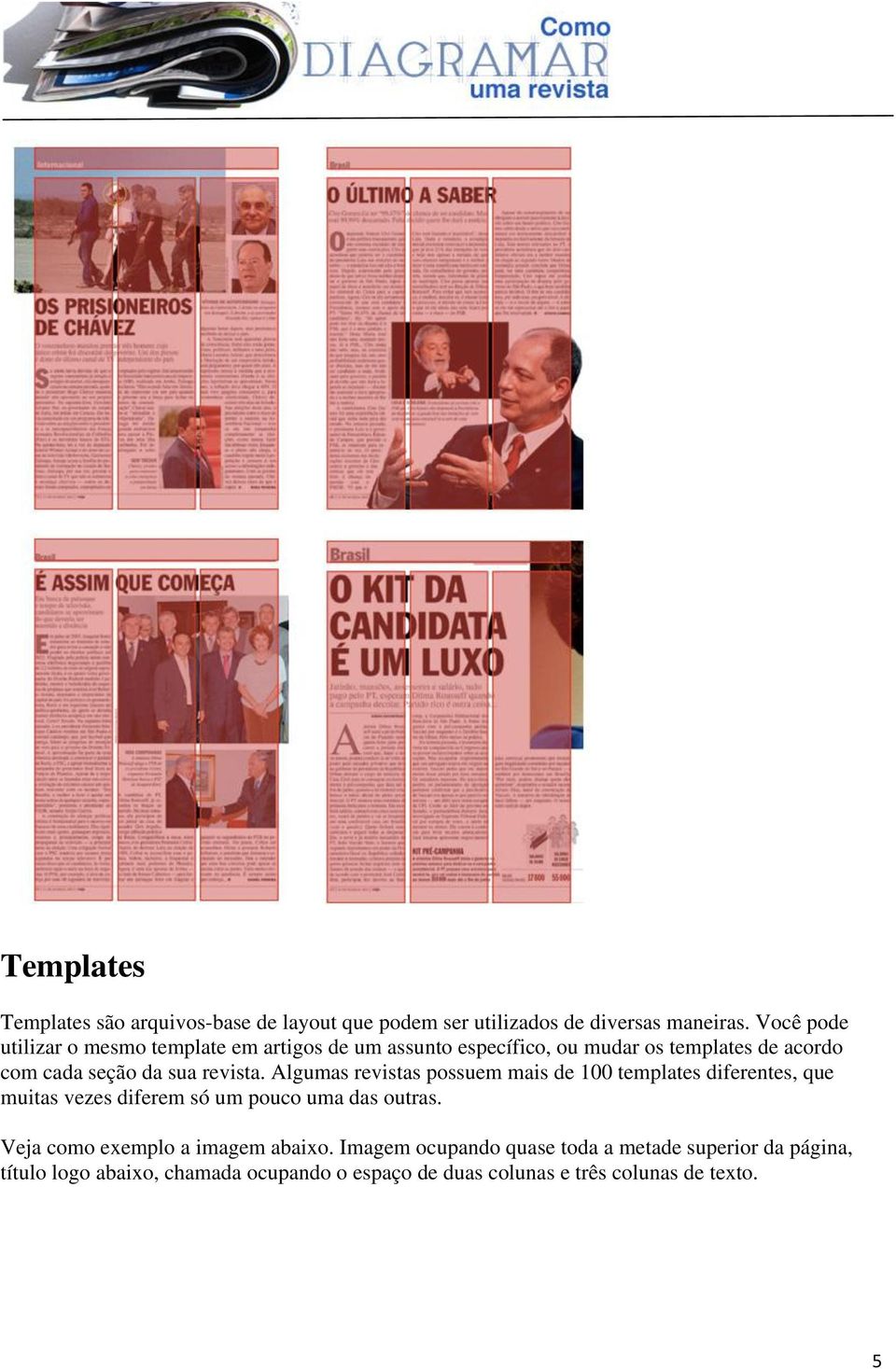 revista. Algumas revistas possuem mais de 100 templates diferentes, que muitas vezes diferem só um pouco uma das outras.