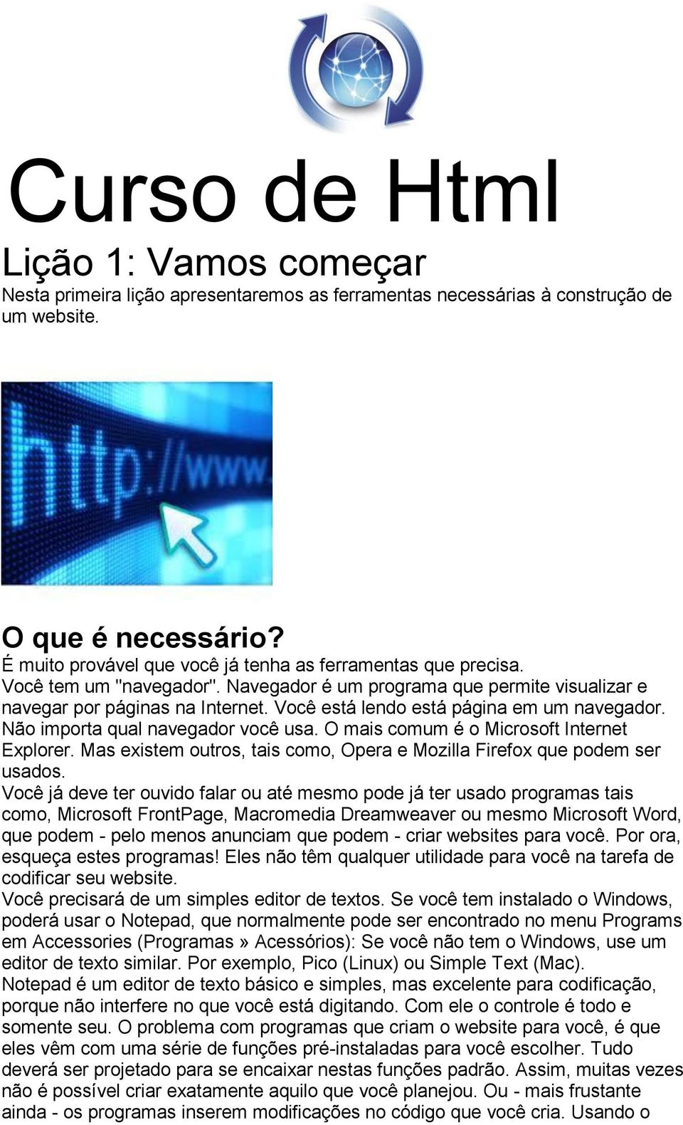 Você está lendo está página em um navegador. Não importa qual navegador você usa. O mais comum é o Microsoft Internet Explorer.