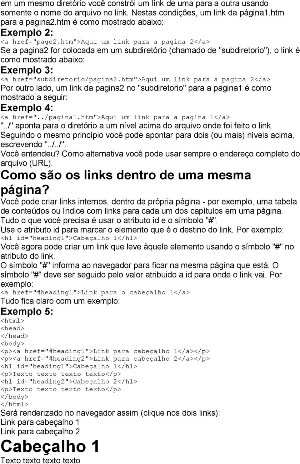 htm">aqui um link para a pagina 2</a> Se a pagina2 for colocada em um subdiretório (chamado de "subdiretorio"), o link é como mostrado abaixo: Exemplo 3: <a href="subdiretorio/pagina2.