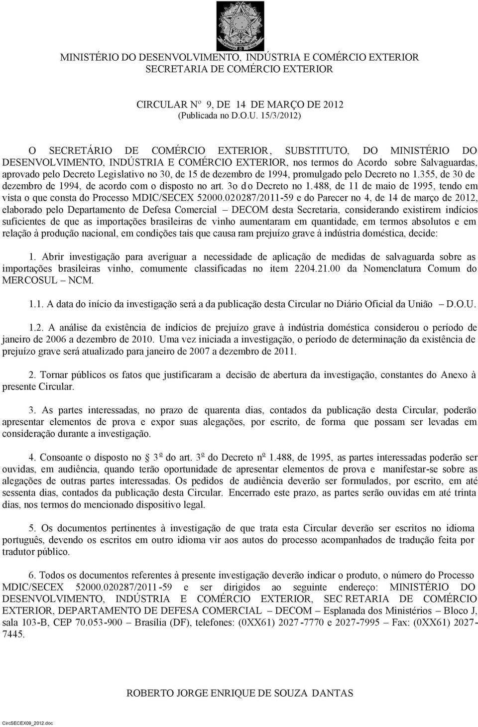 15/3/2012) O SECRETÁRIO DE COMÉRCIO EXTERIOR, SUBSTITUTO, DO MINISTÉRIO DO DESENVOLVIMENTO, INDÚSTRIA E COMÉRCIO EXTERIOR, nos termos do Acordo sobre Salvaguardas, aprovado pelo Decreto Legislativo