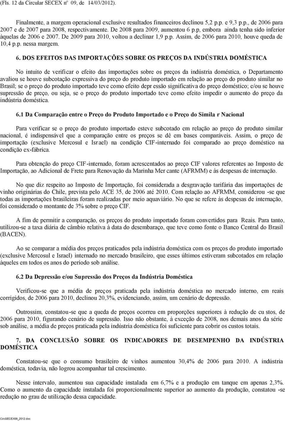 6. DOS EFEITOS DAS IMPORTAÇÕES SOBRE OS PREÇOS DA INDÚSTRIA DOMÉSTICA No intuito de verificar o efeito das importações sobre os preços da indústria doméstica, o Departamento avaliou se houve