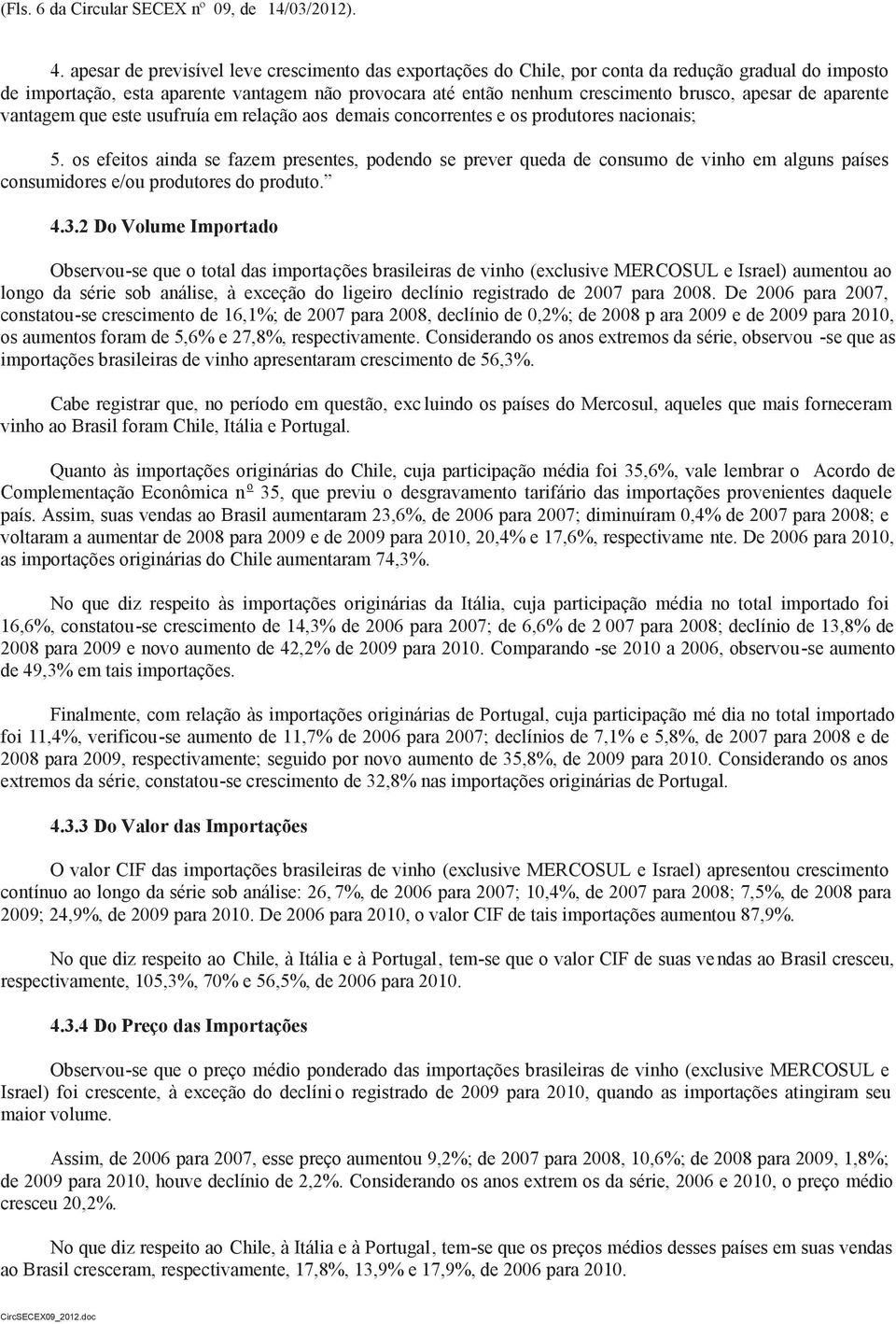 de aparente vantagem que este usufruía em relação aos demais concorrentes e os produtores nacionais; 5.