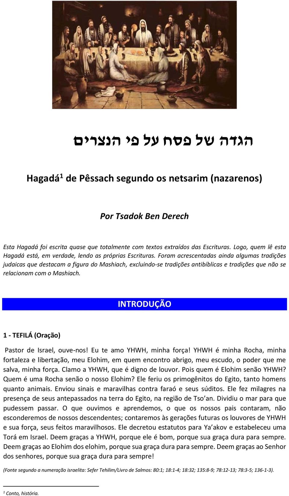 Foram acrescentadas ainda algumas tradições judaicas que destacam a figura do Mashiach, excluindo-se tradições antibíblicas e tradições que não se relacionam com o Mashiach.